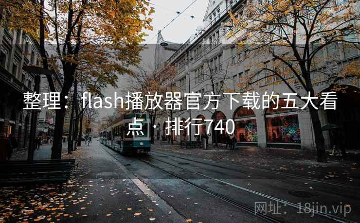 整理：flash播放器官方下载的五大看点 · 排行740