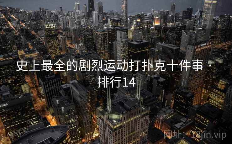 史上最全的剧烈运动打扑克十件事 · 排行14 史上最全的剧烈运动打扑克十件事 · 排行14