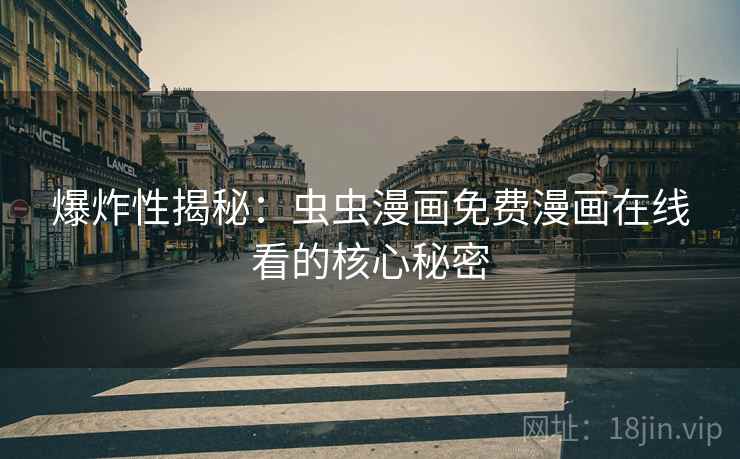 爆炸性揭秘:虫虫漫画免费漫画在线看的核心秘密 爆炸性揭秘:虫虫漫画免费漫画在线看的核心秘密