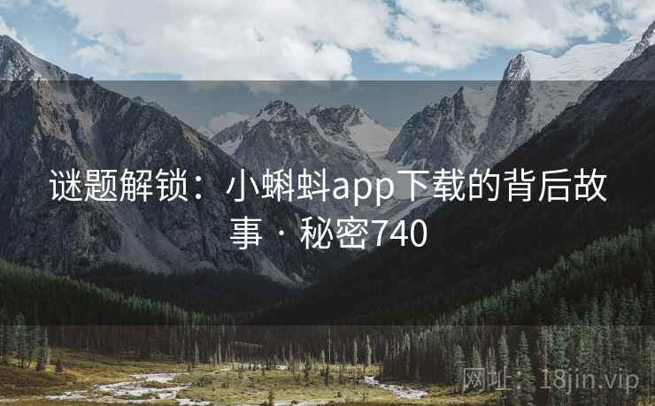 谜题解锁：小蝌蚪app下载的背后故事 · 秘密740