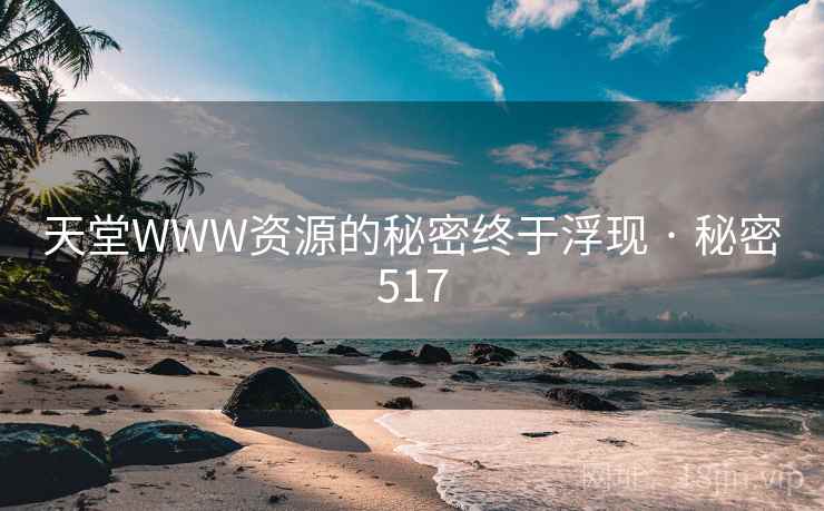 天堂WWW资源的秘密终于浮现 · 秘密517 天堂WWW资源的秘密终于浮现 · 秘密517