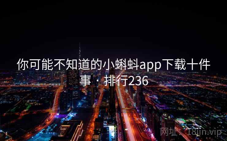 你可能不知道的小蝌蚪app下载十件事 · 排行236