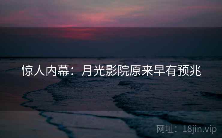 惊人内幕:月光影院原来早有预兆 惊人内幕:月光影院原来早有预兆