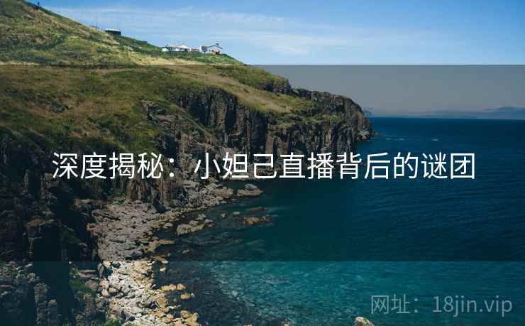 深度揭秘:小妲己直播背后的谜团 深度揭秘:小妲己直播背后的谜团